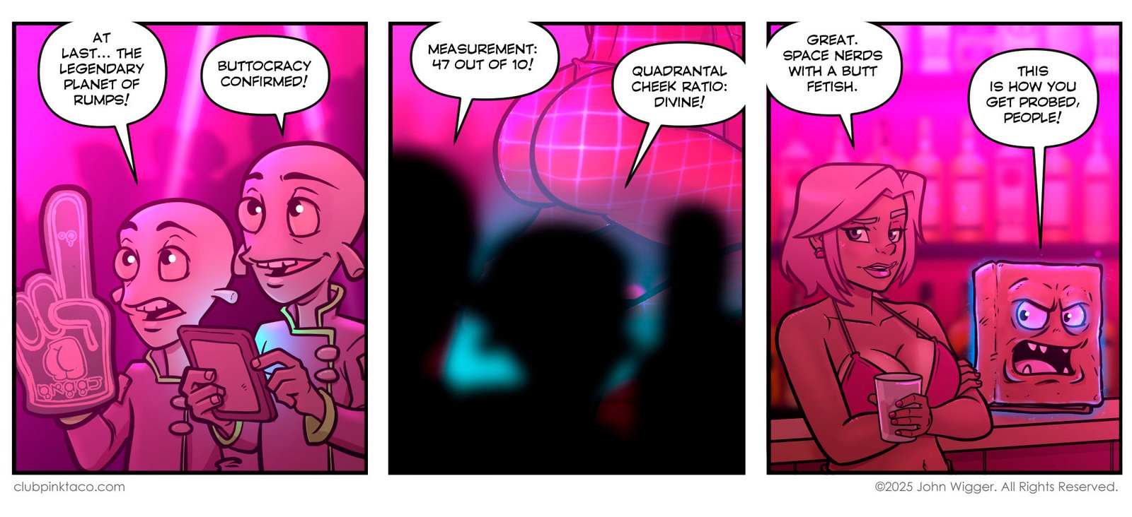 Panel 1 (alt text): Comic strip panel from Club Pink Taco showing two aliens with smooth heads and matching uniforms, standing in the neon-lit club. One holds a glowing tablet while the other waves a foam finger decorated with a cartoon butt, both excitedly announcing their discovery. Panel 2 (alt text): Juicy, a dancer at Club Pink Taco, shakes her butt in a thong under neon grid lighting. In the foreground, the two aliens from the first panel appear as black silhouettes, staring in awe at her performance. Panel 3 (alt text): Buffy, the pink-haired dancer in a pink bikini, stands at the bar holding a drink with arms crossed, unimpressed. Beside her, Morty the Necronomicon glares with glowing eyes and an angry expression as they both comment on the aliens’ butt obsession.