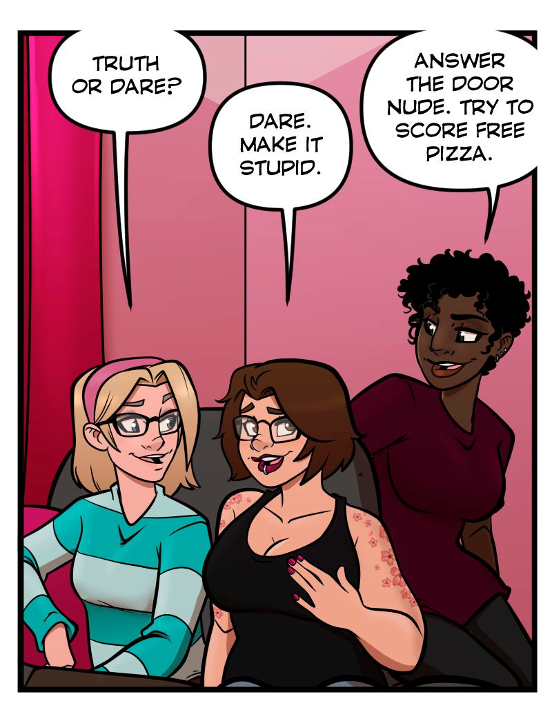 In a living room decorated with pink walls, pink drapes, and pink throw pillows, Trudy, Ivy, and Juicy sit together on a couch playing Truth or Dare. Trudy asks, &ldquo;Truth or dare?&rdquo; Ivy smirks and says, &ldquo;Dare. Make it stupid.&rdquo; Juicy leans in mischievously and replies, &ldquo;Answer the door nude. Try to score free pizza.&rdquo;