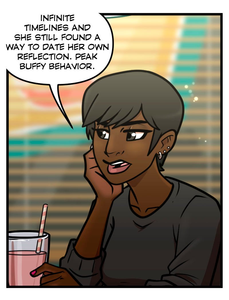 Across the booth, Juicy rests her chin on her hand beside an unfinished pink milkshake. She looks unimpressed and says, &ldquo;Infinite timelines and she still found a way to date her own reflection. Peak Buffy behavior.&rdquo; The fluorescent lights give the scene a tired, after-hours glow.